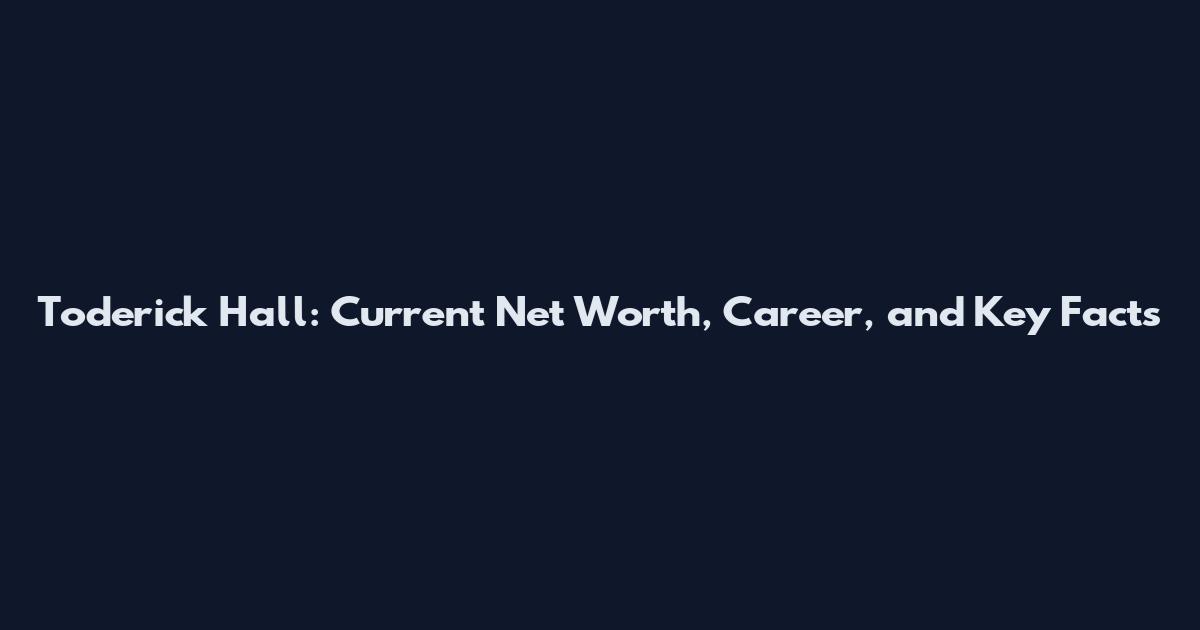 Toderick Hall: Current Net Worth, Career, and Key Facts