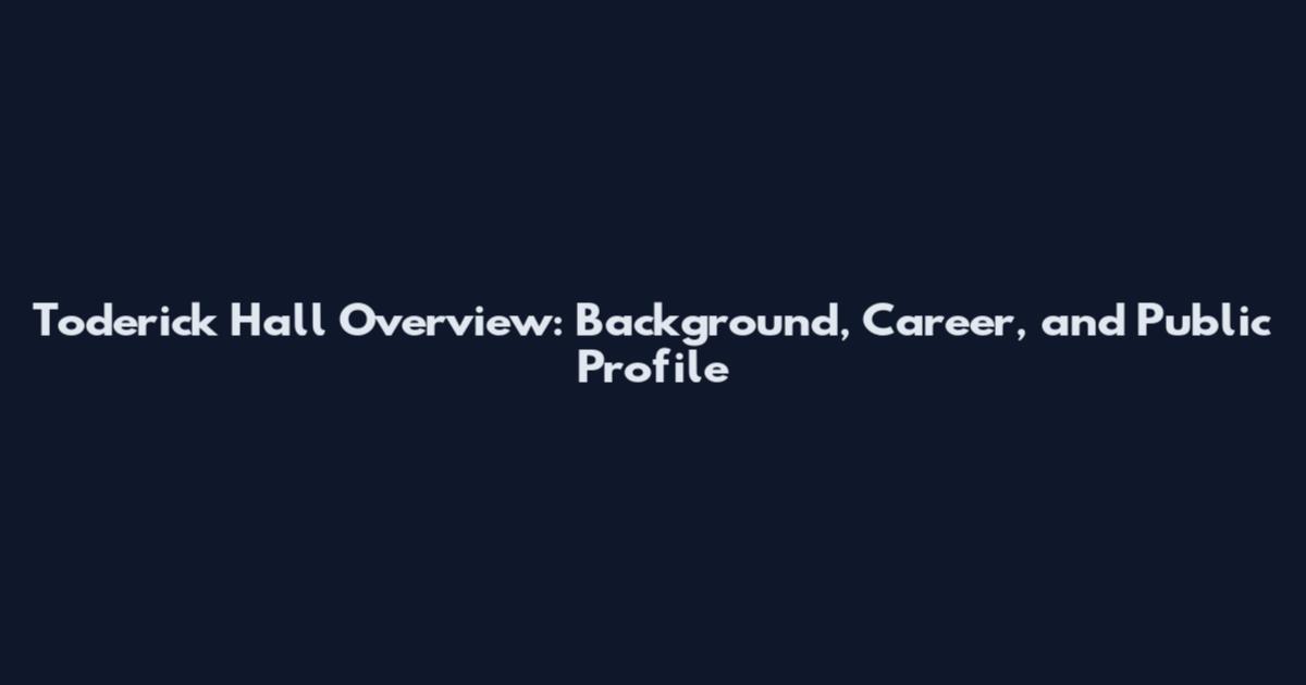Toderick Hall Overview: Background, Career, and Public Profile