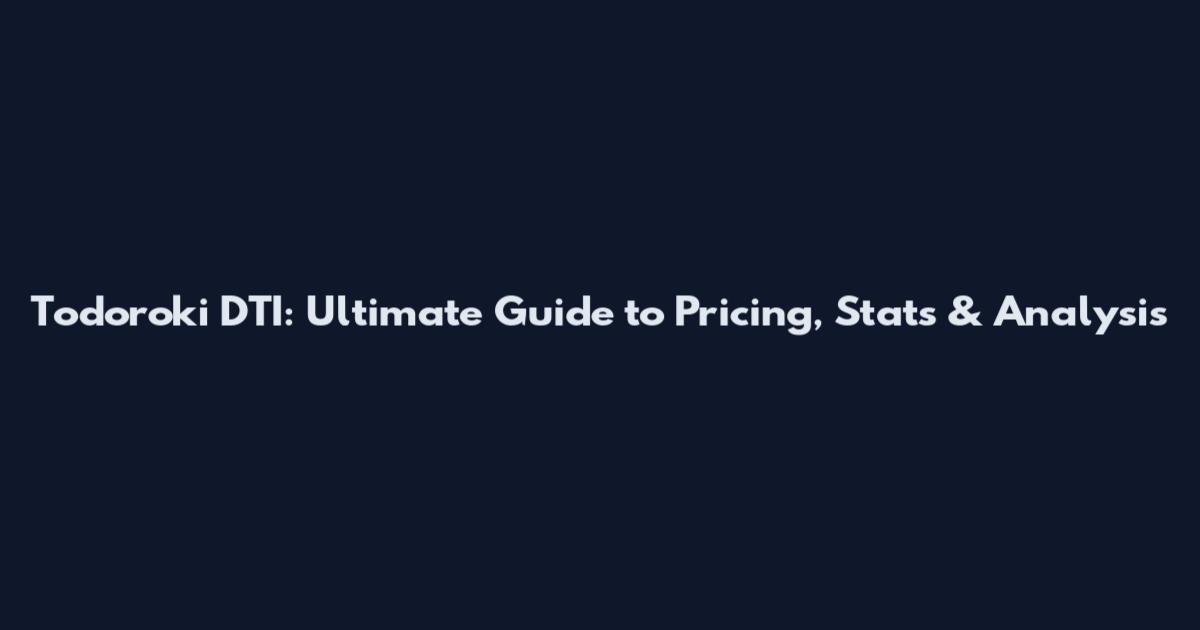 Todoroki DTI: Ultimate Guide to Pricing, Stats & Analysis