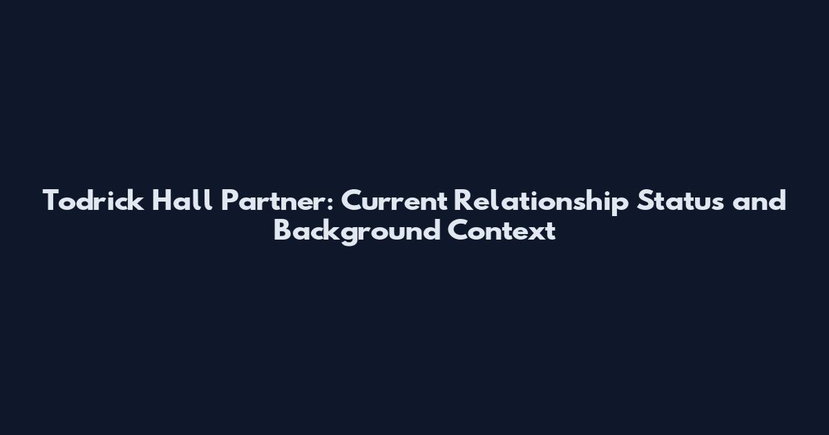 Todrick Hall Partner: Current Relationship Status and Background Context