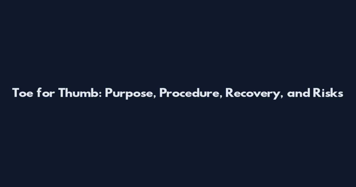 Toe for Thumb: Purpose, Procedure, Recovery, and Risks