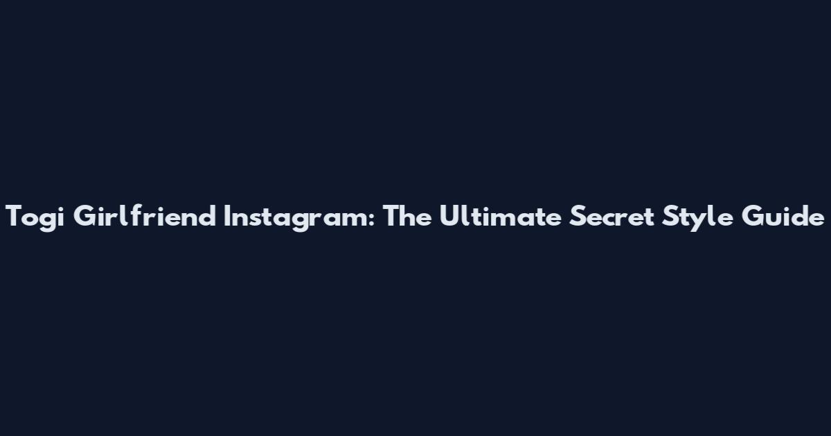 Togi Girlfriend Instagram: The Ultimate Secret Style Guide
