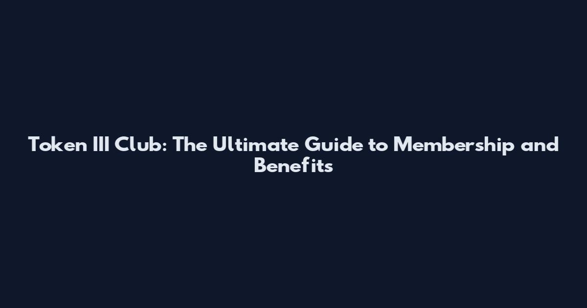 Token III Club: The Ultimate Guide to Membership and Benefits