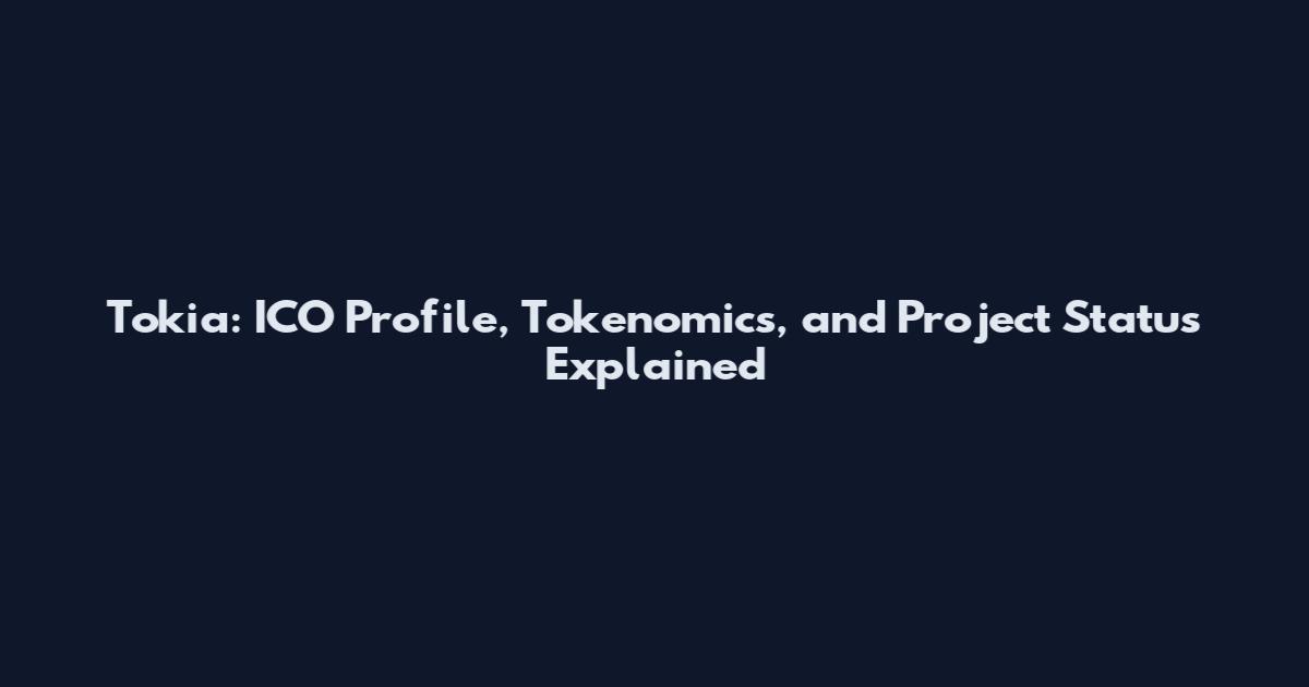 Tokia: ICO Profile, Tokenomics, and Project Status Explained