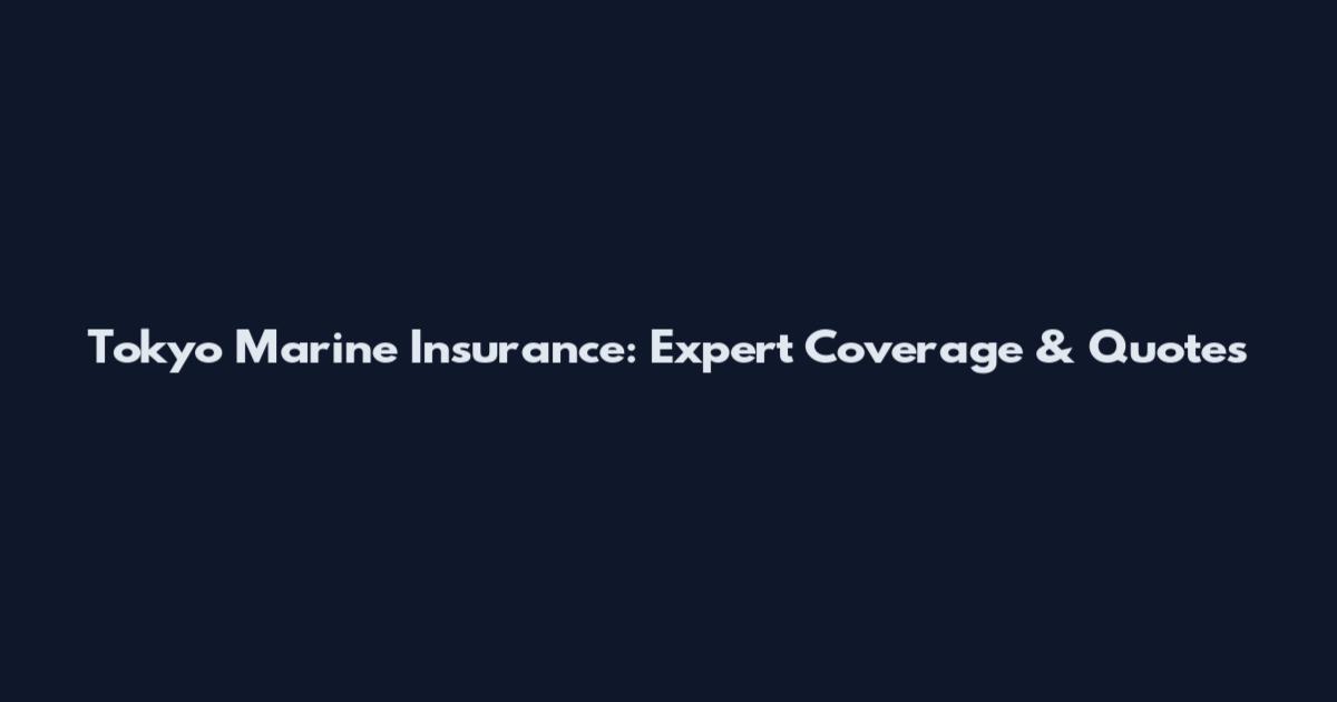Tokyo Marine Insurance: Expert Coverage & Quotes