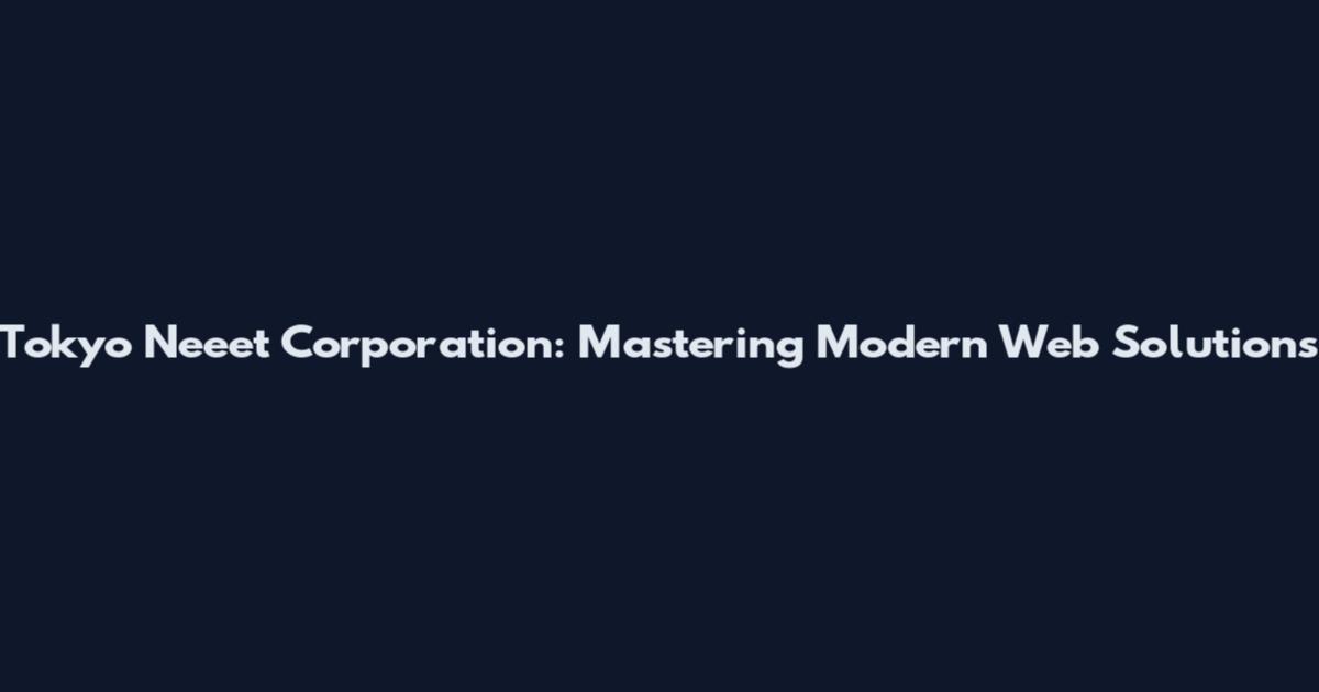 Tokyo Neeet Corporation: Mastering Modern Web Solutions