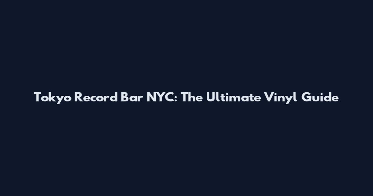 Tokyo Record Bar NYC: The Ultimate Vinyl Guide