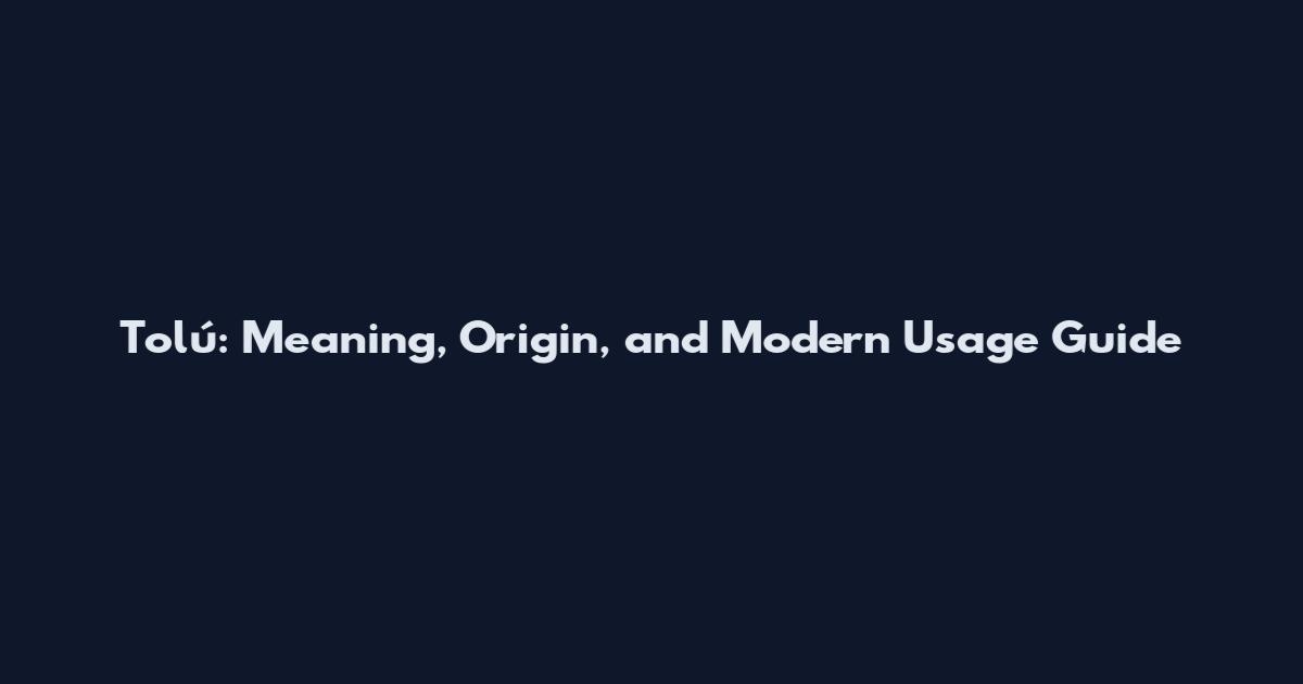 Tolú: Meaning, Origin, and Modern Usage Guide