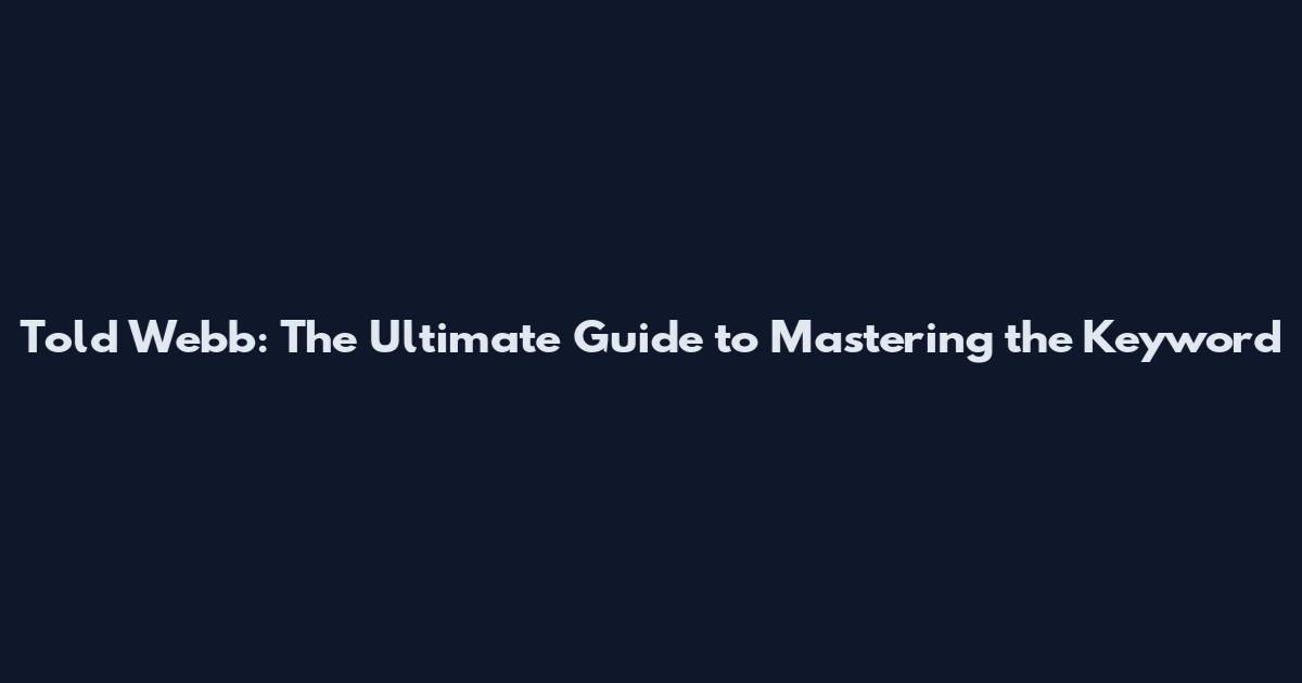 Told Webb: The Ultimate Guide to Mastering the Keyword