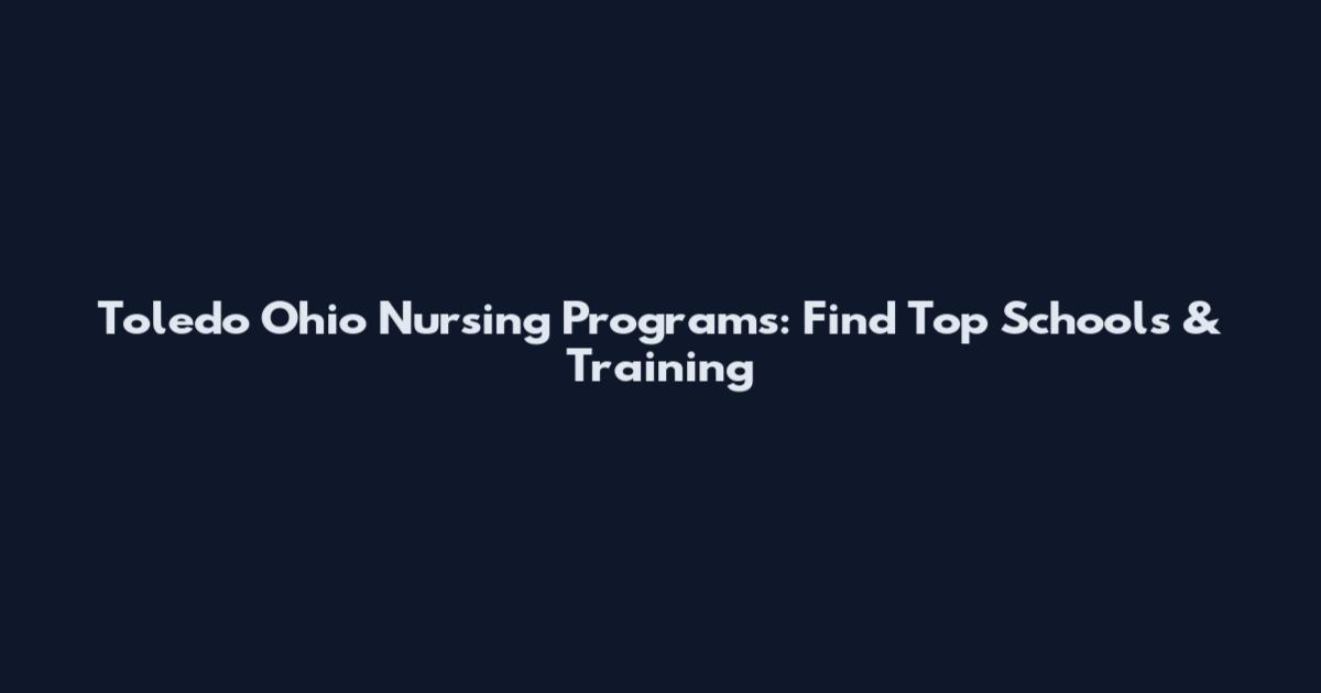 Toledo Ohio Nursing Programs: Find Top Schools & Training