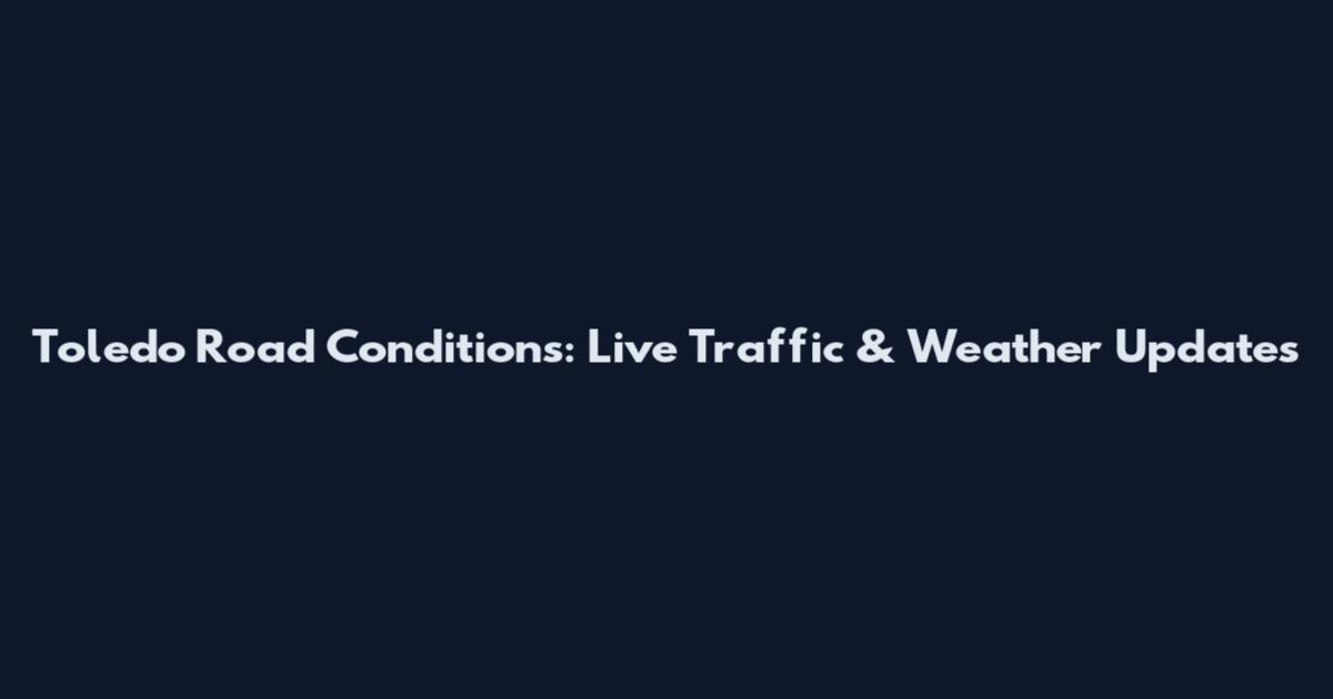 Toledo Road Conditions: Live Traffic & Weather Updates