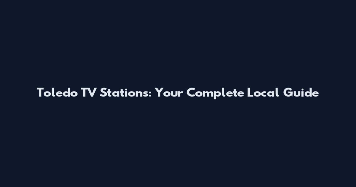 Toledo TV Stations: Your Complete Local Guide