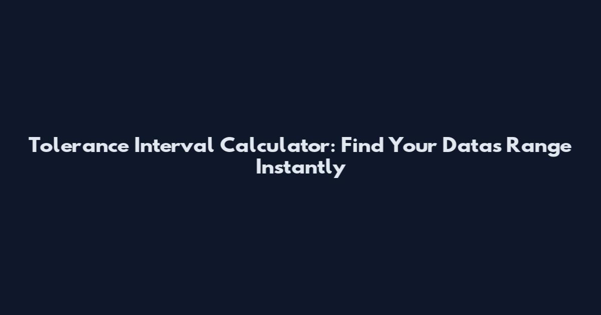 Tolerance Interval Calculator: Find Your Data's Range Instantly
