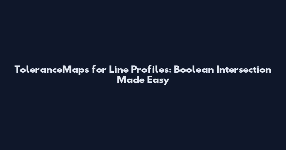 ToleranceMaps for Line Profiles: Boolean Intersection Made Easy