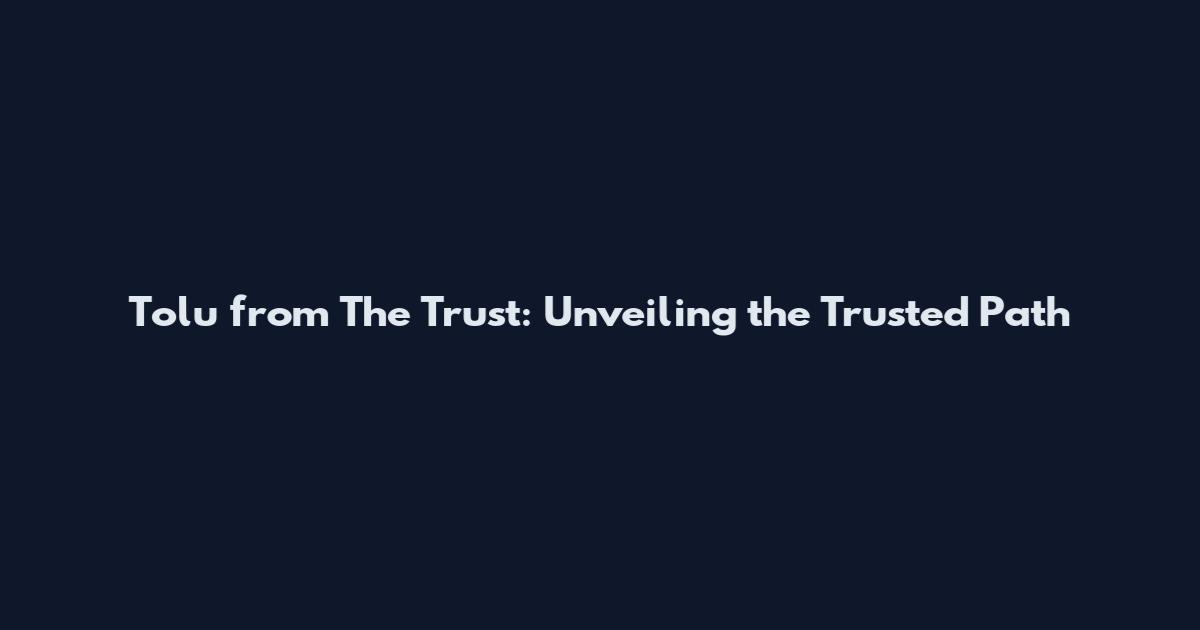 Tolu from The Trust: Unveiling the Trusted Path