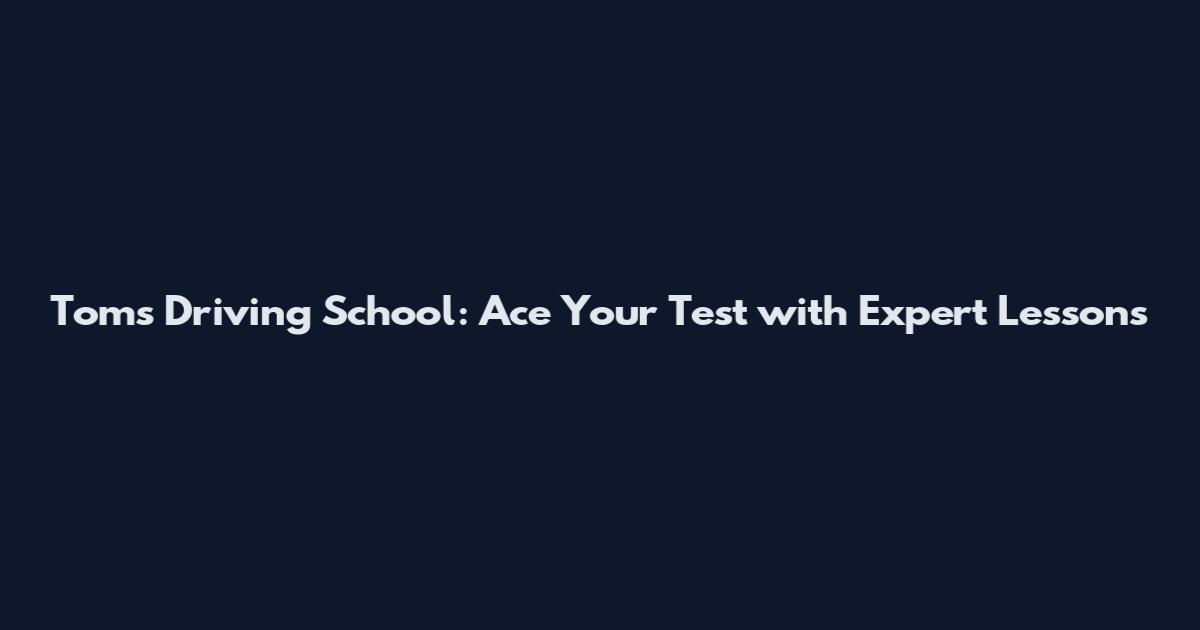 Tom's Driving School: Ace Your Test with Expert Lessons