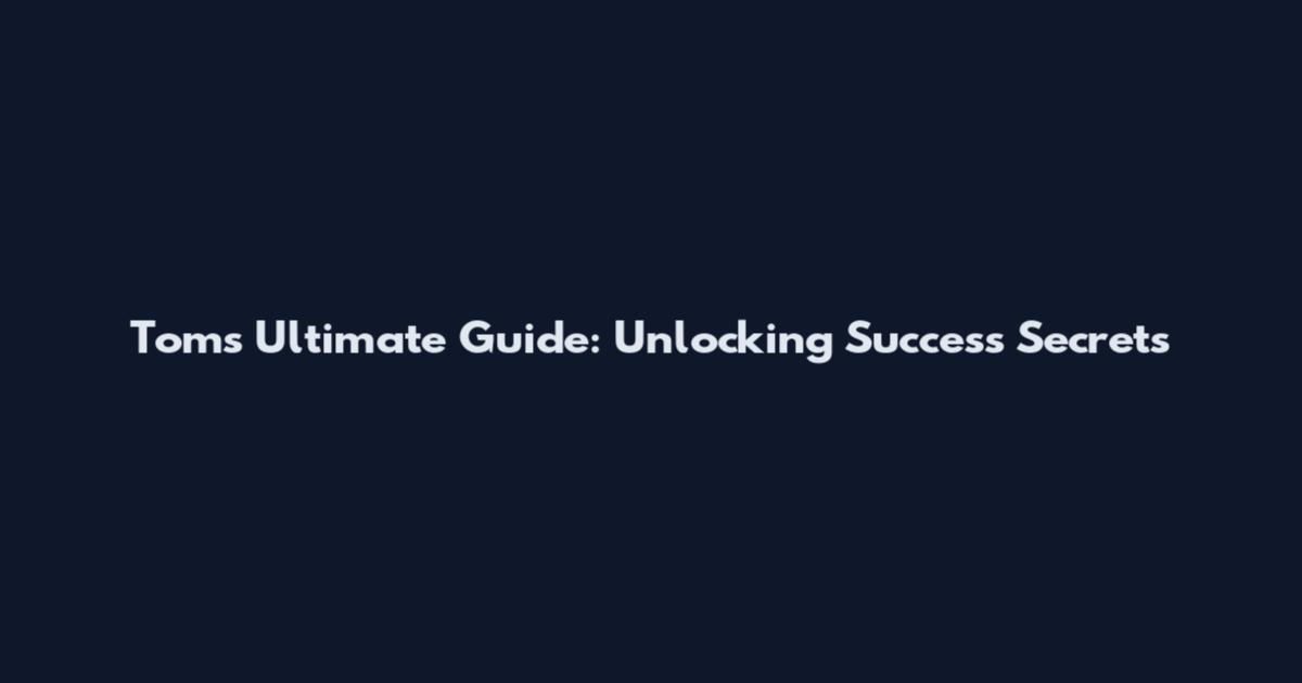 Tom's Ultimate Guide: Unlocking Success Secrets