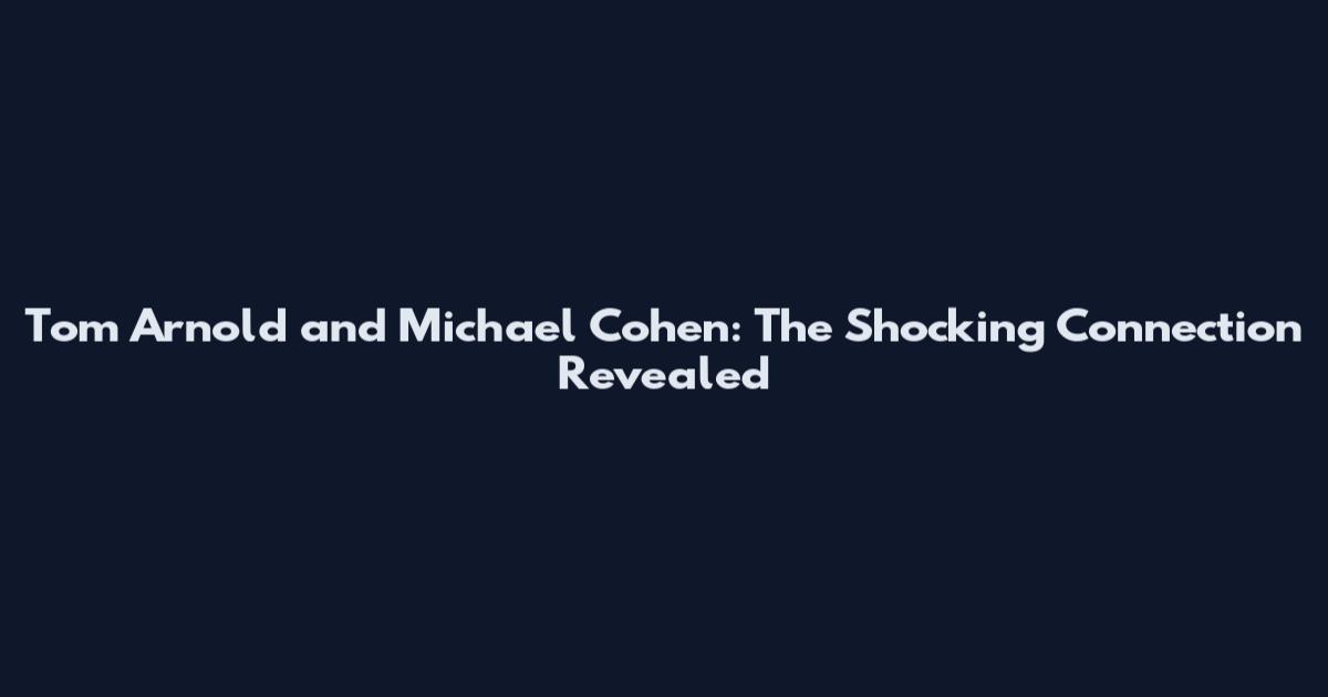 Tom Arnold and Michael Cohen: The Shocking Connection Revealed