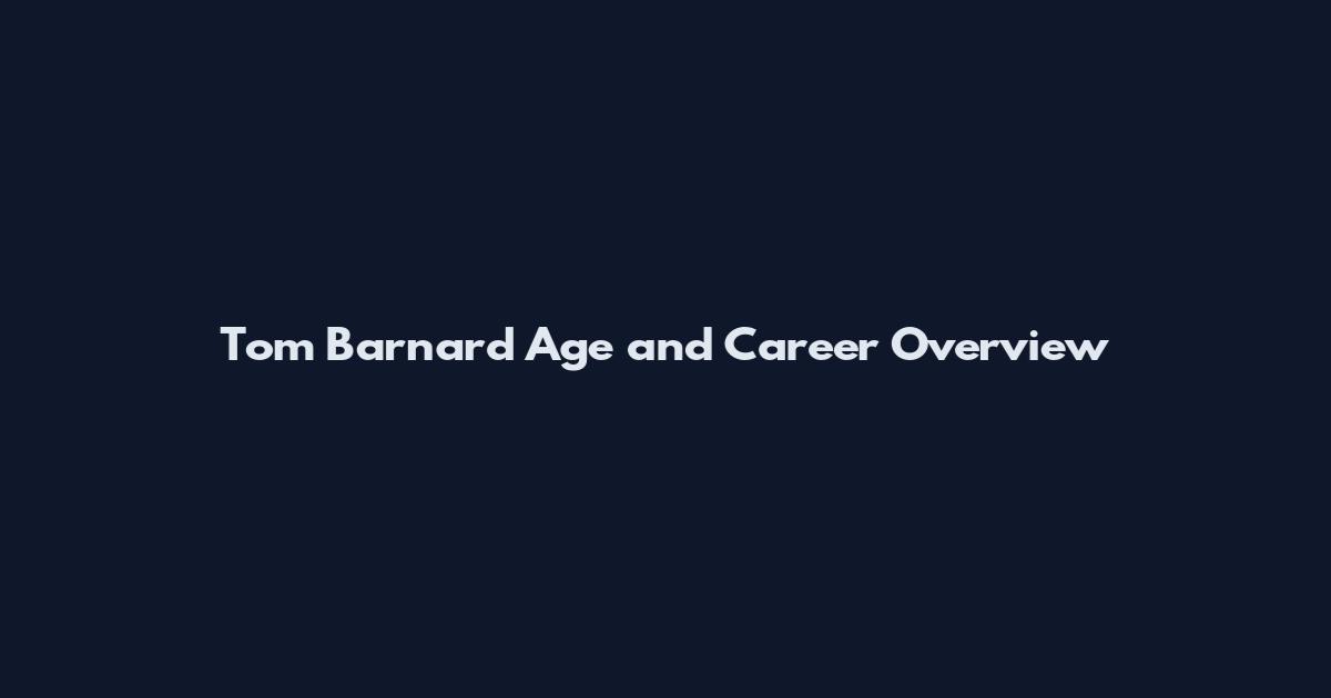 Tom Barnard Age and Career Overview