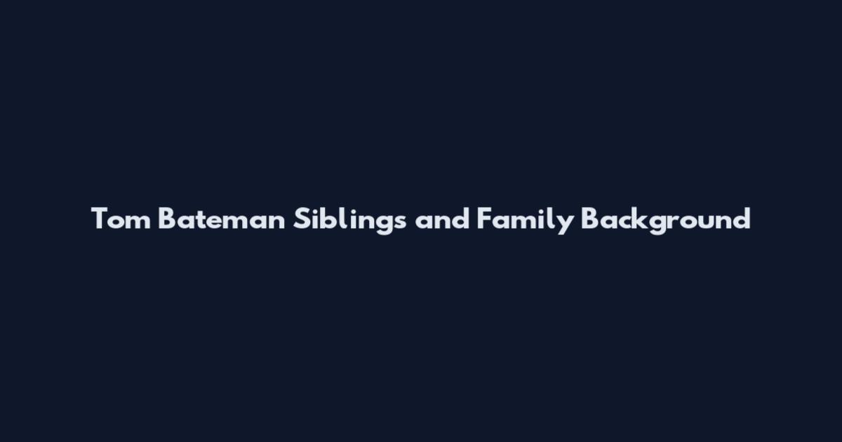 Tom Bateman Siblings and Family Background