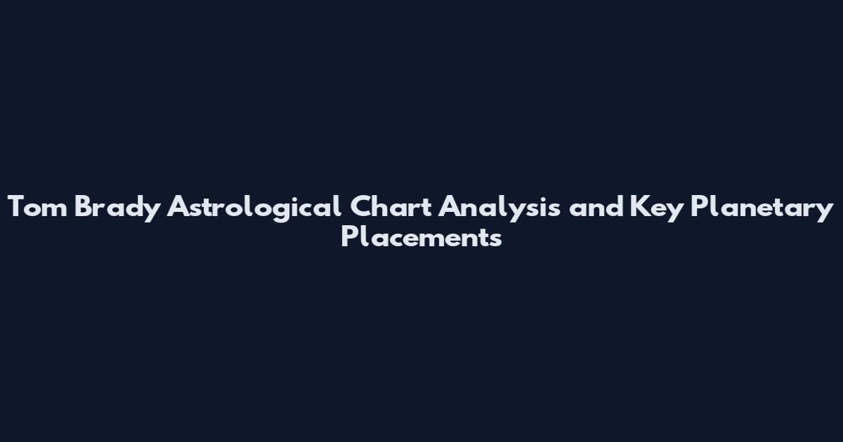 Tom Brady Astrological Chart Analysis and Key Planetary Placements