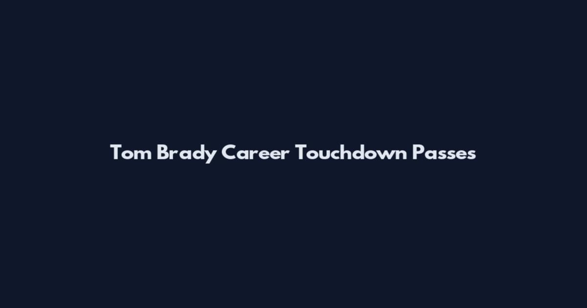Tom Brady Career Touchdown Passes