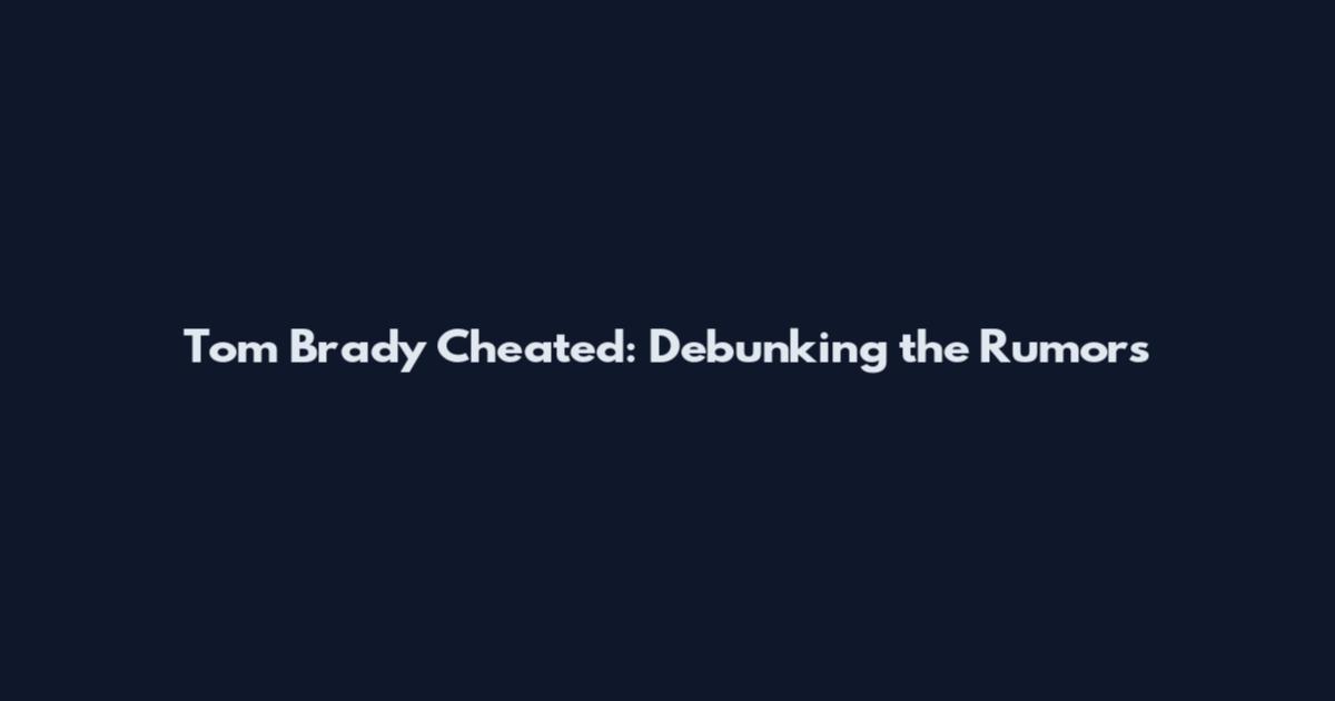 Tom Brady Cheated: Debunking the Rumors
