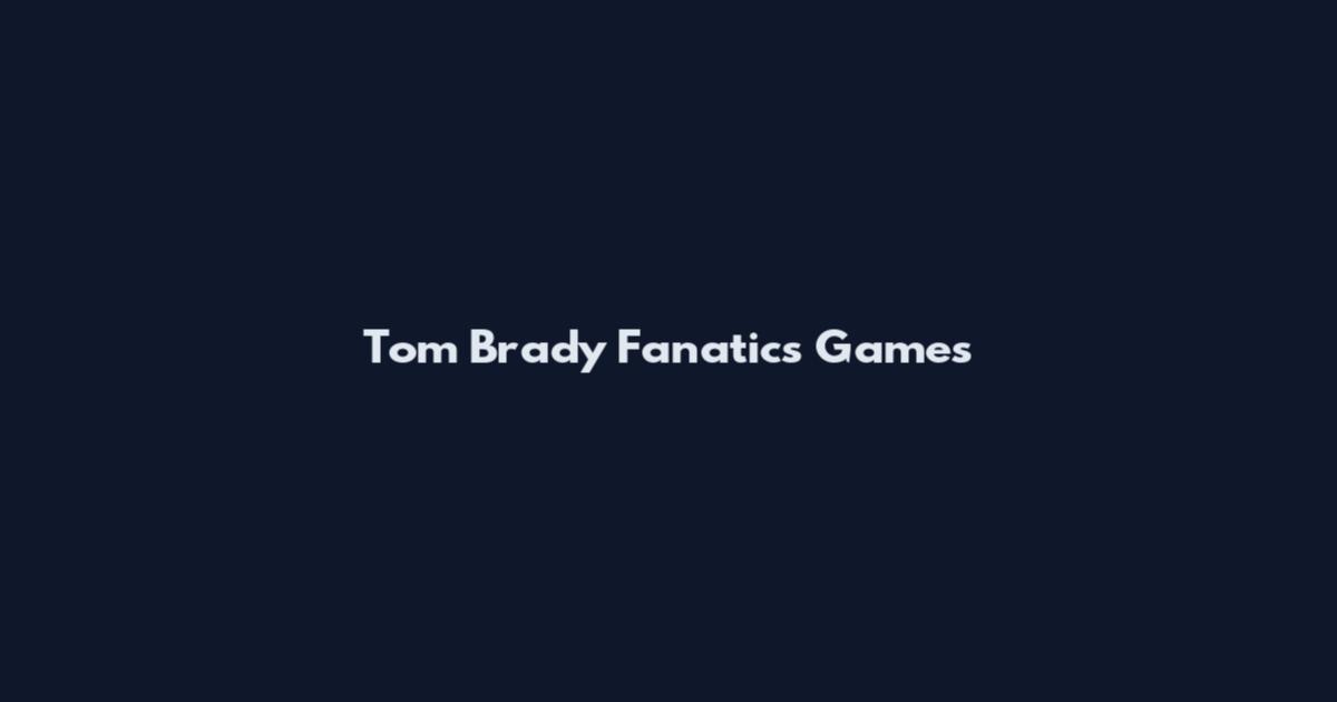 Tom Brady Fanatics Games
