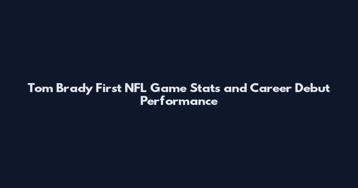 Tom Brady First NFL Game Stats and Career Debut Performance