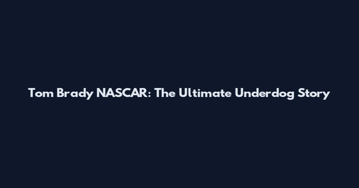 Tom Brady NASCAR: The Ultimate Underdog Story