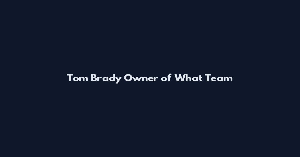 Tom Brady Owner of What Team