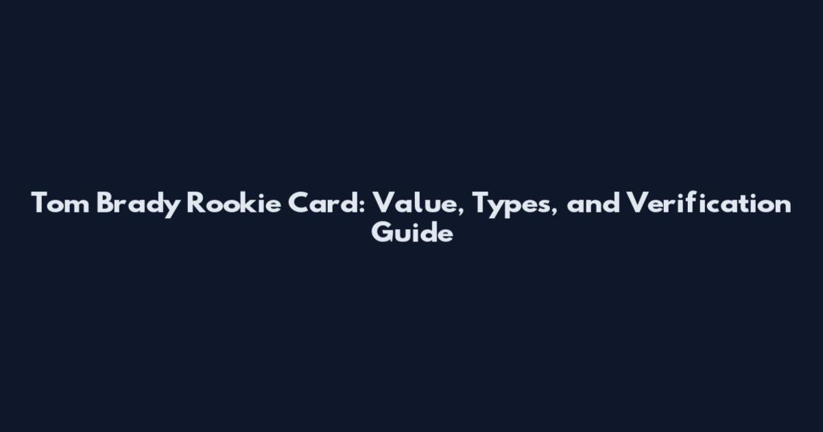 Tom Brady Rookie Card: Value, Types, and Verification Guide