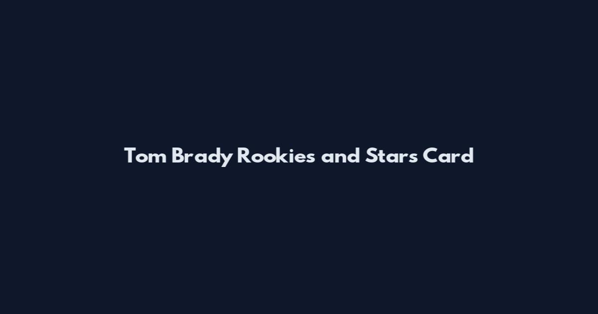 Tom Brady Rookies and Stars Card