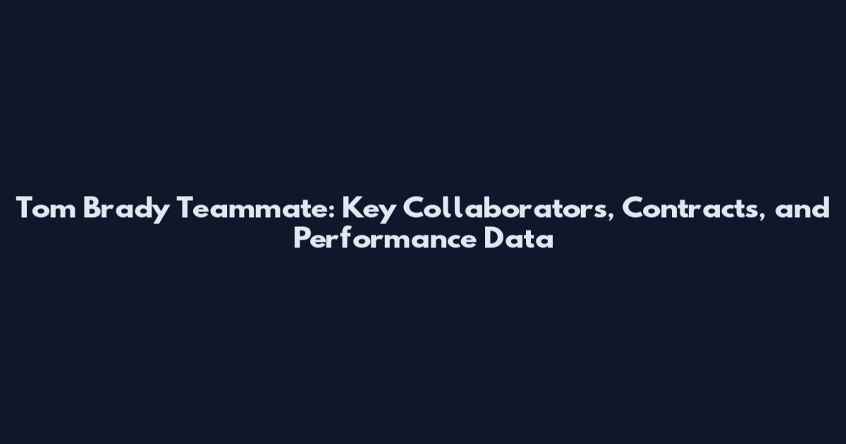 Tom Brady Teammate: Key Collaborators, Contracts, and Performance Data