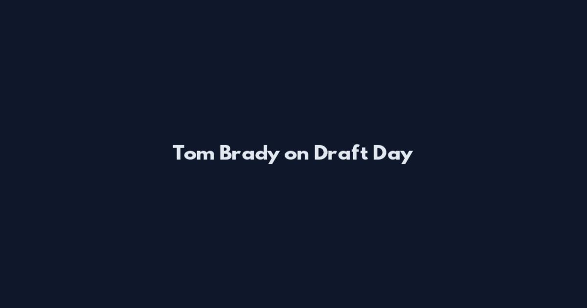 Tom Brady on Draft Day