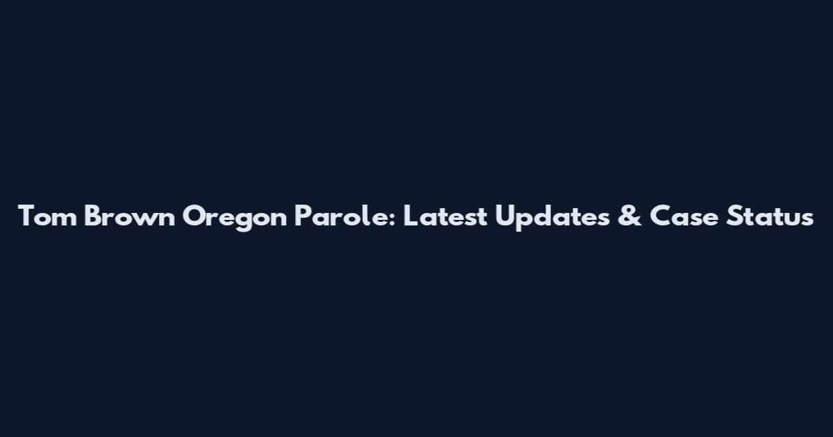 Tom Brown Oregon Parole: Latest Updates & Case Status