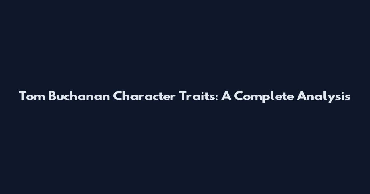 Tom Buchanan Character Traits: A Complete Analysis