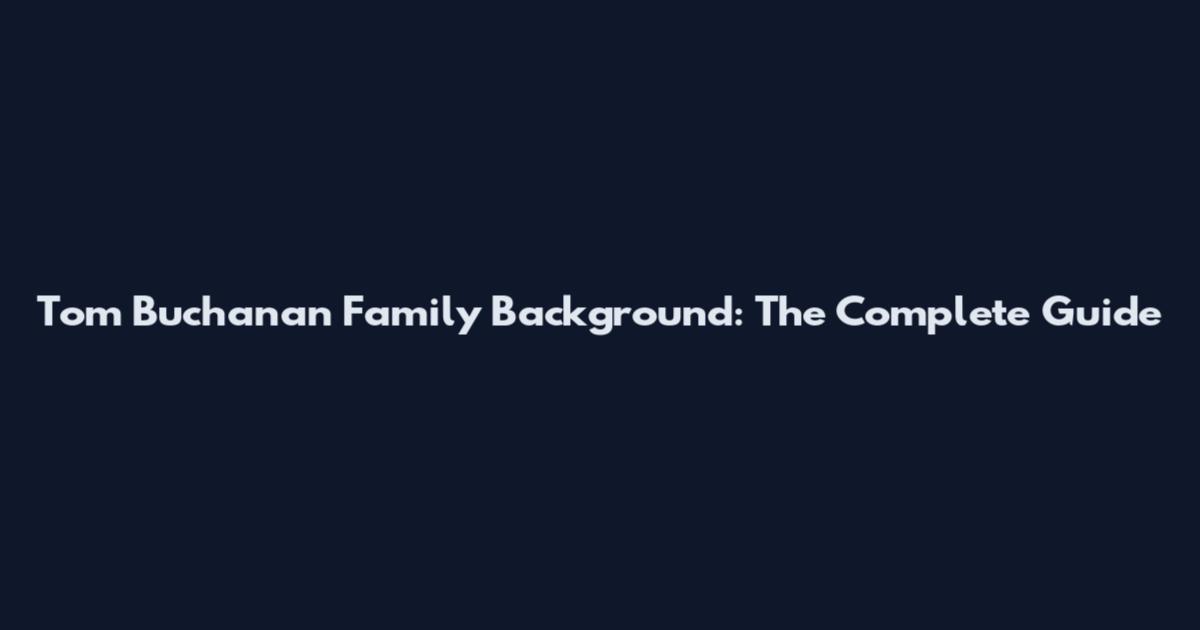 Tom Buchanan Family Background: The Complete Guide