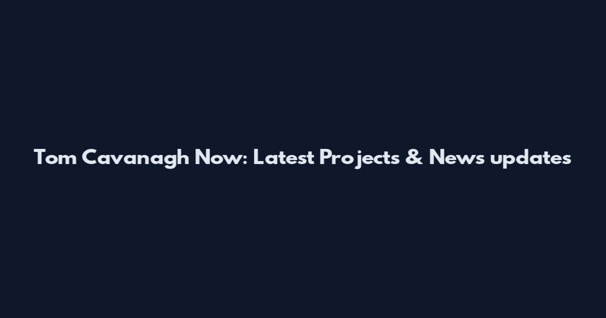 Tom Cavanagh Now: Latest Projects & News updates