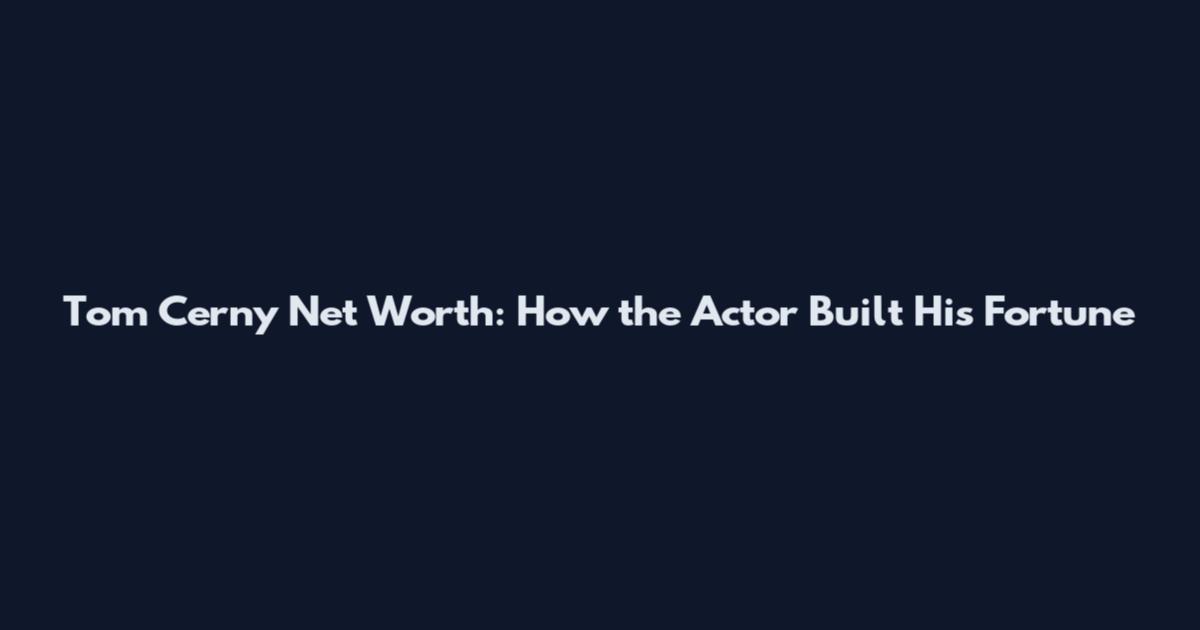 Tom Cerny Net Worth: How the Actor Built His Fortune