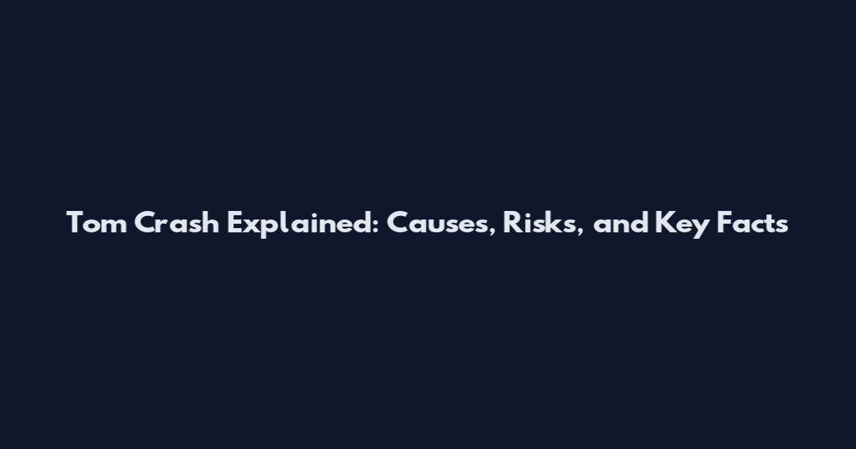 Tom Crash Explained: Causes, Risks, and Key Facts