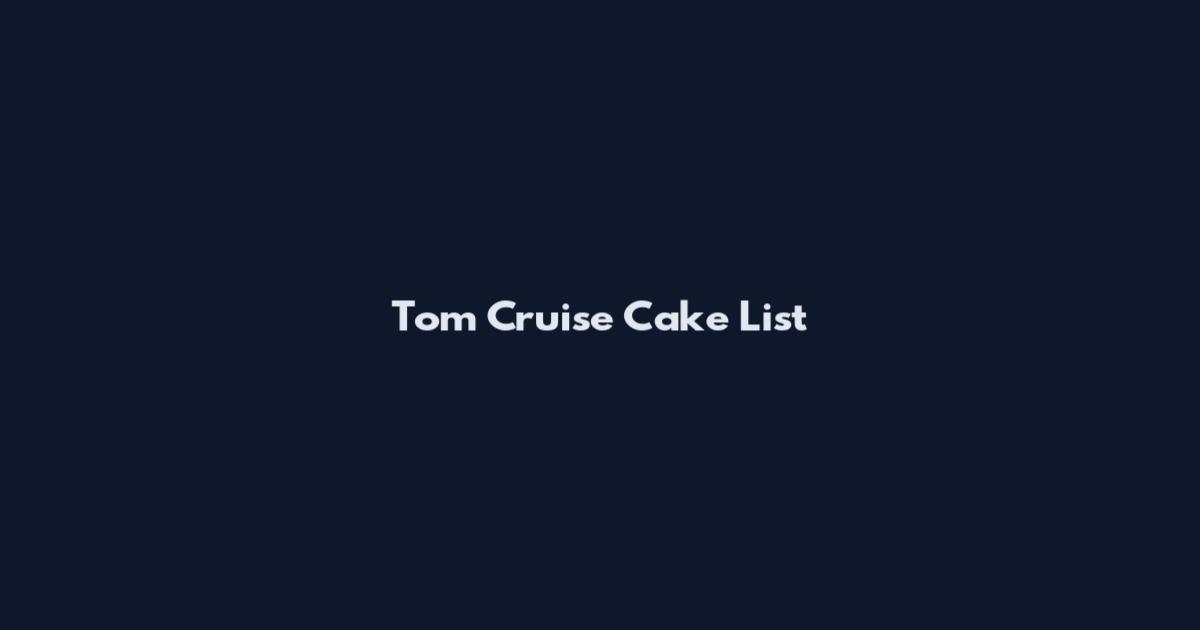 Tom Cruise Cake List