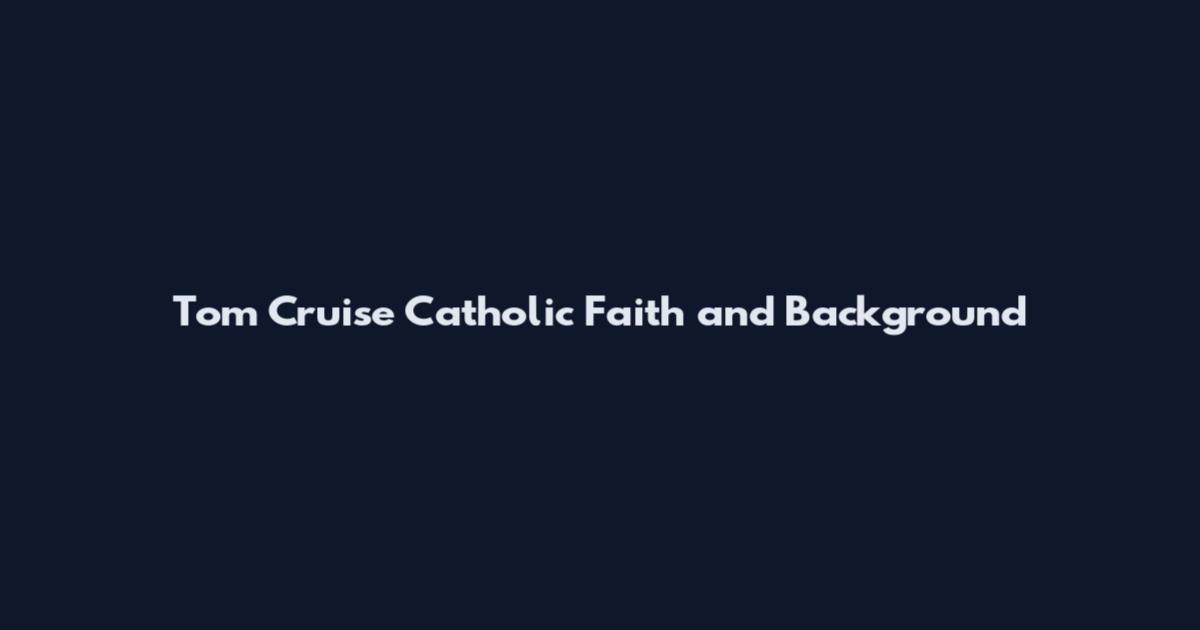 Tom Cruise Catholic Faith and Background