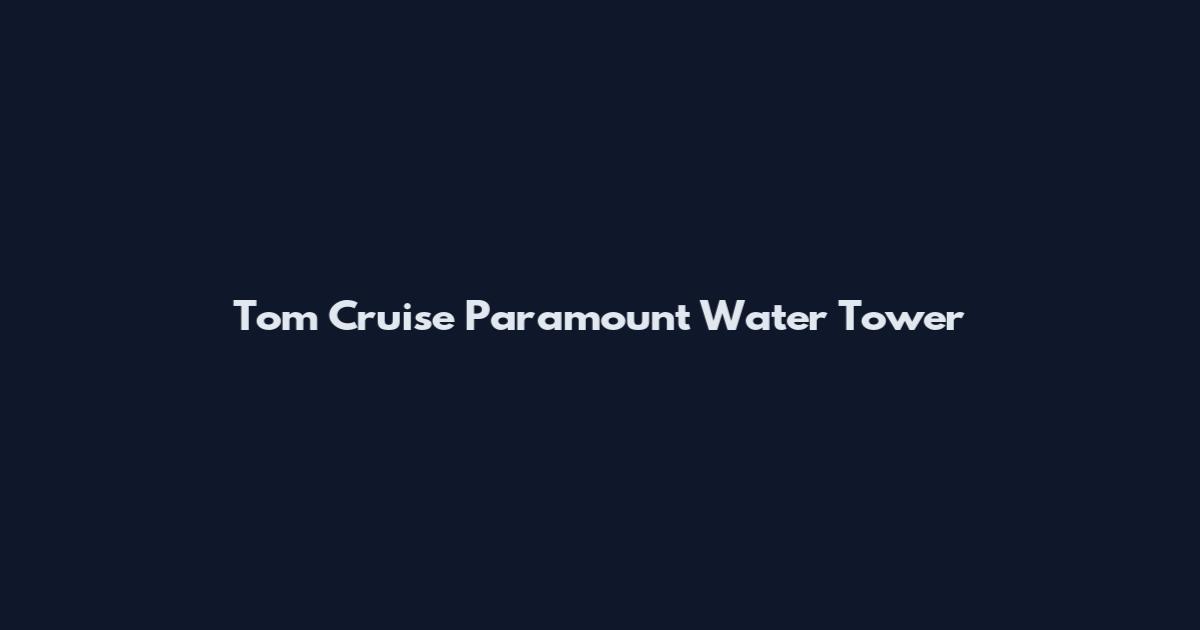 Tom Cruise Paramount Water Tower