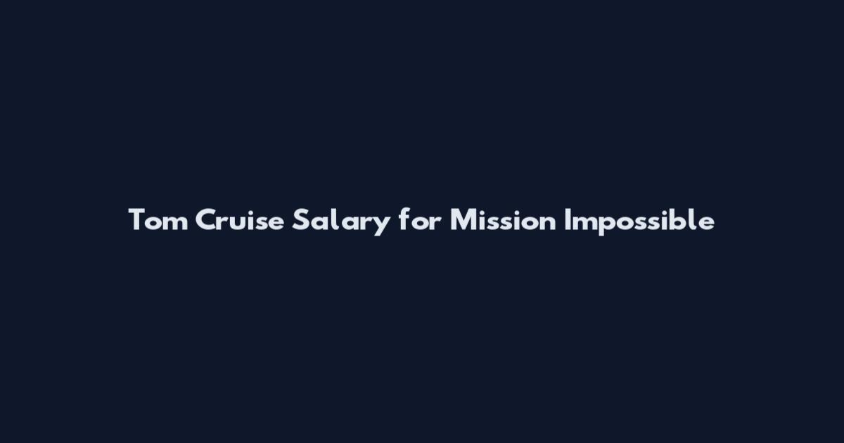 Tom Cruise Salary for Mission Impossible