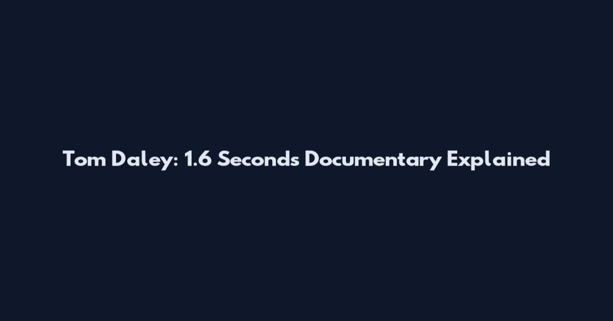 Tom Daley: 1.6 Seconds Documentary Explained