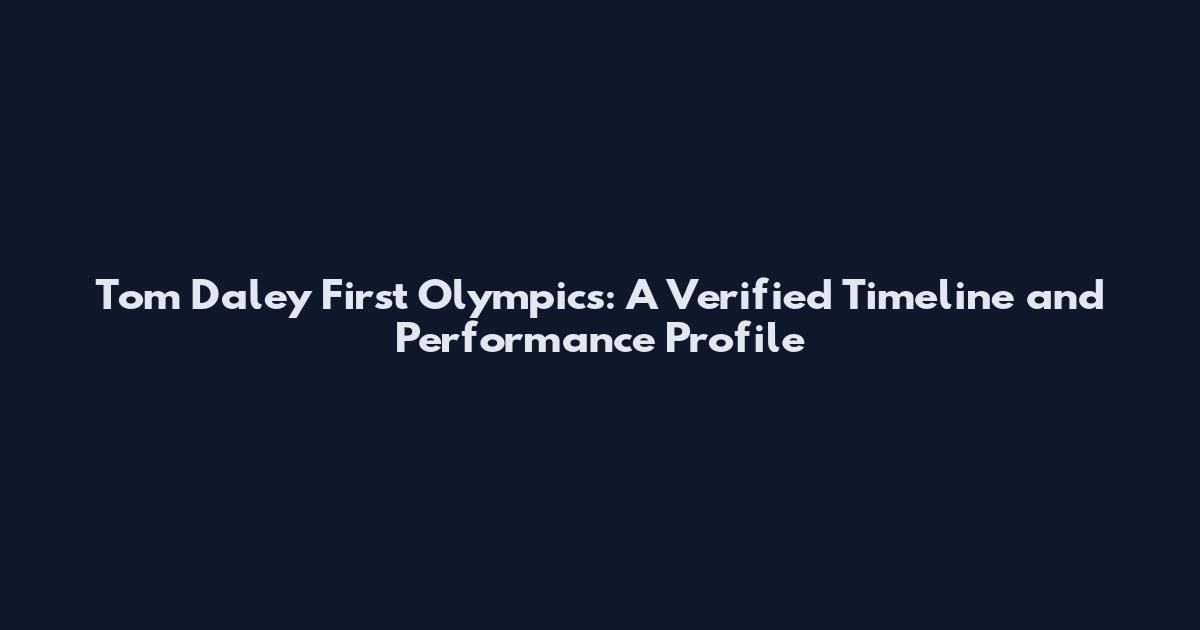 Tom Daley First Olympics: A Verified Timeline and Performance Profile