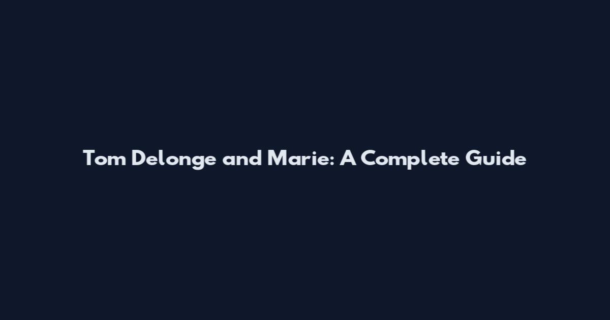 Tom Delonge and Marie: A Complete Guide