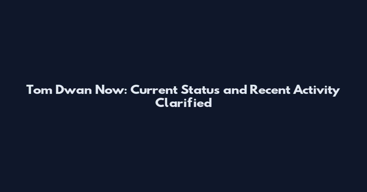 Tom Dwan Now: Current Status and Recent Activity Clarified