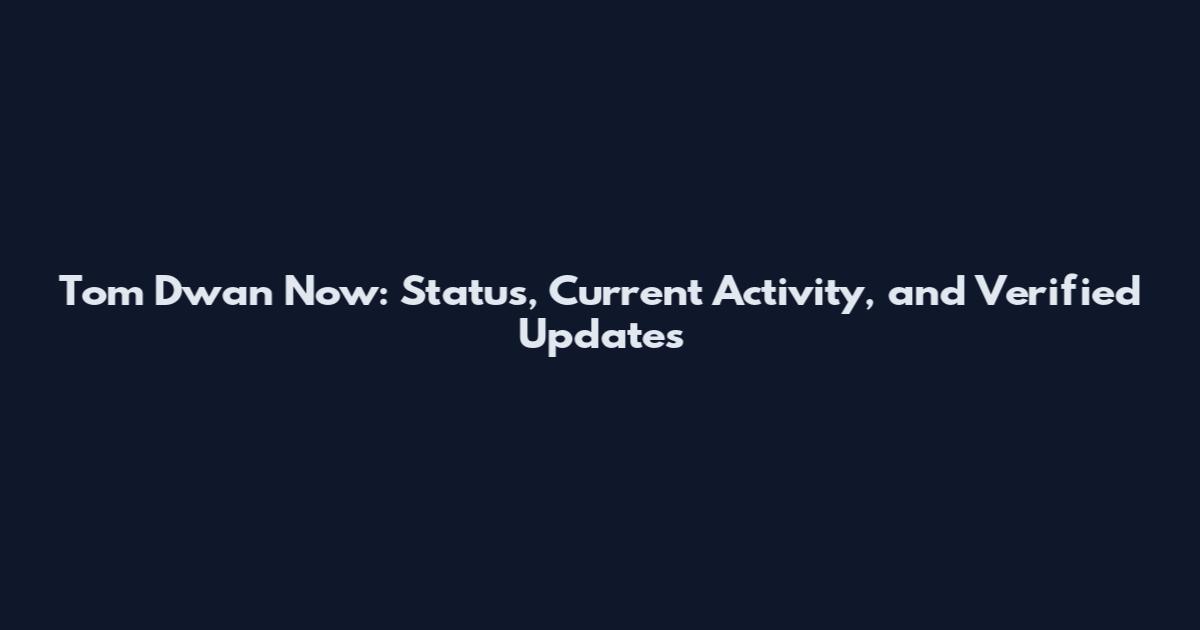 Tom Dwan Now: Status, Current Activity, and Verified Updates